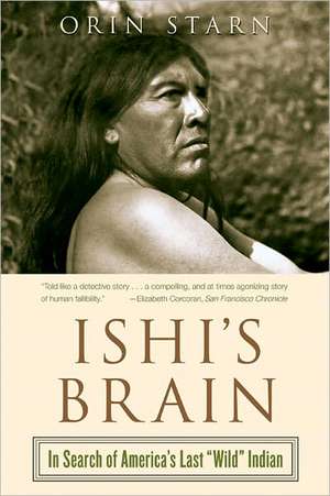 Ishi′s Brain – In Search of America′s Last Wild Indian de Orin Starn