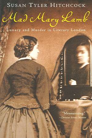 Mad Mary Lamb – Lunacy and Murder in Literary London de Susan Tyler Hitchcock