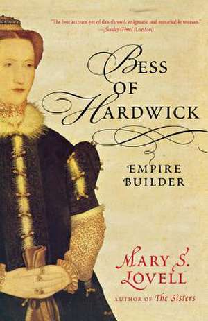 Bess of Hardwick – Empire Builder de Mary S. Lovell