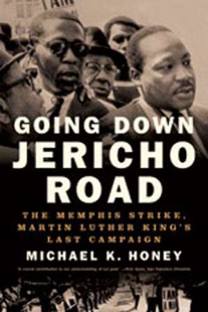 Going Down Jericho Road – The Memphis Strike, Martin Luther King′s Last Campaign de Michael K. Honey