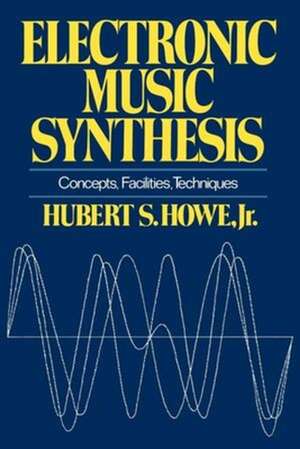 Electronic Music Synthesis – Concepts, Facilities, Techniques de Hubert S. Howe