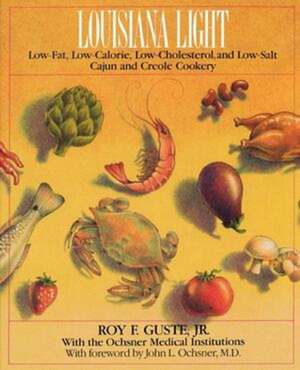 Louisiana Light – Low–Fat, Low–Calorie, Low–Cholesterol, and Low–Salt Cajun and Creole Cookery de Roy F. Guste