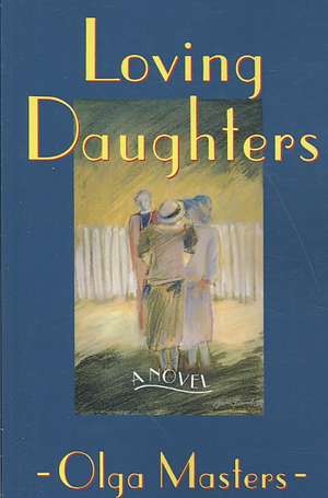 Loving Daughters – A Novel de Olga Masters