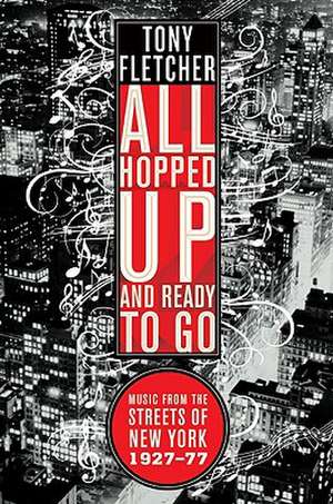 All Hopped Up and Ready to Go – Music from the Streets of New York 1927–77 de Tony Fletcher