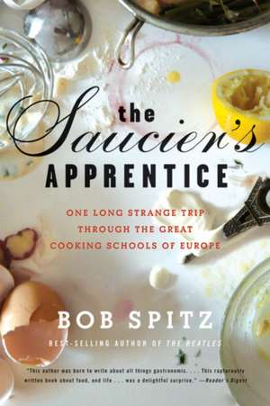 Saucier′s Apprentice – One Long Strange Trip through the Great Cooking Schools of Europe de Bob Spitz