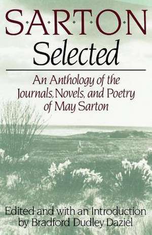 Sarton Selected – An Anthology of the Journals, Novels, and Poetry of May Sarton de May Sarton