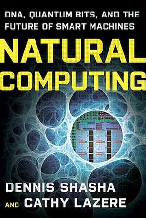 Natural Computing – DNA, Quantum Bits, and the Future of Smart Machines de Dennis E. Shasha