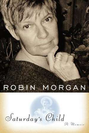 Saturday's Child: A Memoir de Robin Morgan