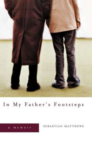 In My Father`s Footsteps – A Memoir de Sebastian Matthews