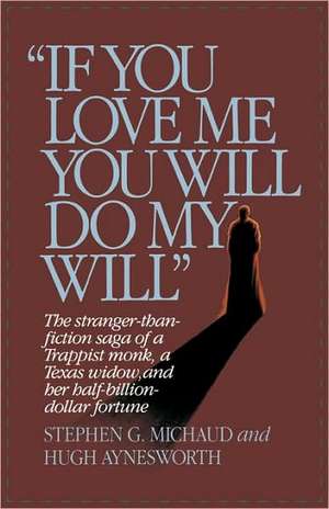 "If You Love Me, You Will Do My Will" – The Stranger–Than–Fiction Saga of a Trappist Monk, a Texas Widow, and Her Half–Billion–Dollar Fortune de Stephen G. Michaud