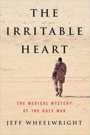 The Irritable Heart – The Medical Mystery of the Gulf War de Jeff Wheelwright