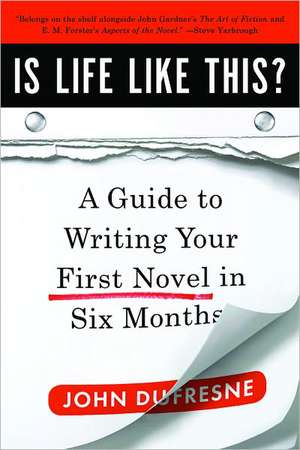 Is Life Like This? – A Guide to Writing Your First Novel in Six Months de John Dufresne