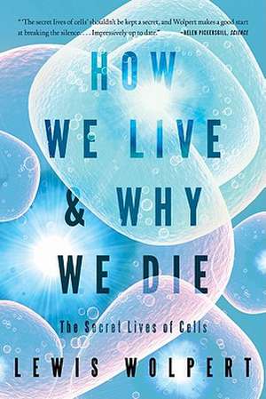 How We Live and Why We Die – The Secret Lives of Cells de Lewis Wolpert