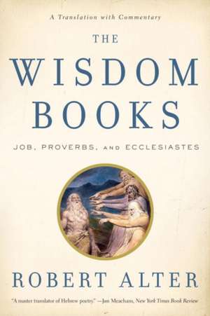 The Wisdom Books – Job, Proverbs, and Ecclesiastes: A Translation with Commentary de Robert Alter