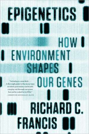 Epigenetics – How Environment Shapes Our Genes de Richard C. Francis