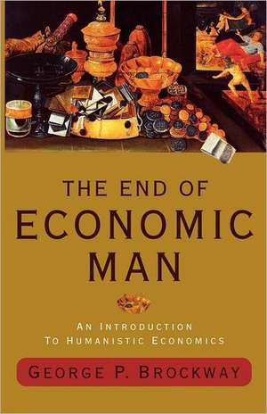 The End of Economic Man – An Introduction to Humanistic Economics de George P. Brockway