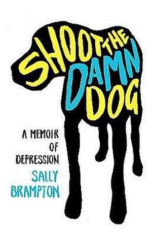 Shoot the Damn Dog – A Memoir of Depression de Sally Brampton