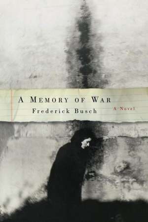 A Memory of War – A Novel de Frederick Busch