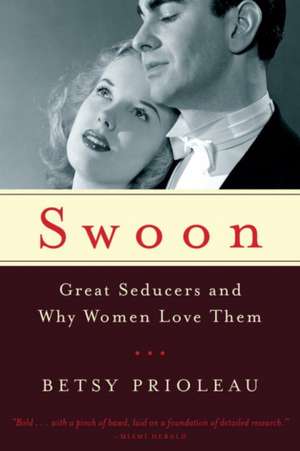 Swoon – Great Seducers and Why Women Love Them de Betsy Prioleau