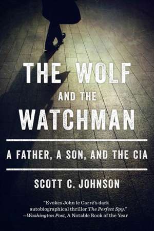 The Wolf and the Watchman – A Father, a Son, and the CIA de Scott C Johnson