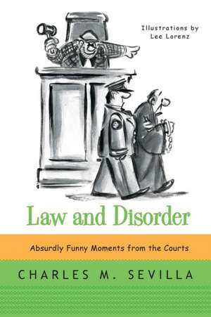 Law and Disorder – Absurdly Funny Moments from the Courts de Charles M. Sevilla