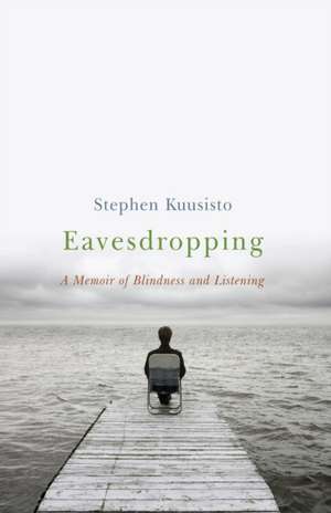 Eavesdropping – A Memoir of Blindness and Listening de Stephen Kuusisto