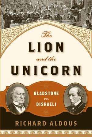 The Lion and the Unicorn – Gladstone vs. Disraeli de Richard Aldous