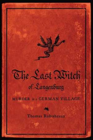 The Last Witch of Langenburg – Murder in a German Village de Thomas Robisheaux