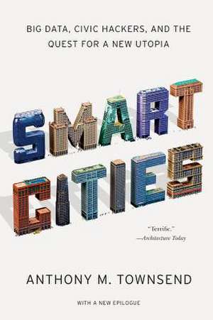 Smart Cities – Big Data, Civic Hackers, and the Quest for a New Utopia de Anthony M. Townsend