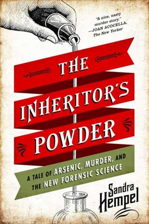 The Inheritor′s Powder – A Tale of Arsenic, Murder, and the New Forensic Science de Sandra Hempel