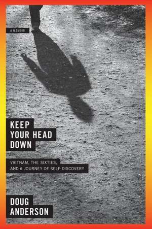 Keep Your Head Down – Vietnam, the Sixties, and a Journey of Self–Discovery de Doug Anderson