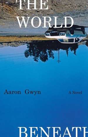 The World Beneath – A Novel de Aaron Gwyn