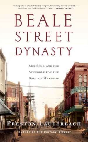 Beale Street Dynasty – Sex, Song, and the Struggle for the Soul of Memphis de Preston Lauterbach