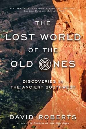 The Lost World of the Old Ones – Discoveries in the Ancient Southwest de David Roberts