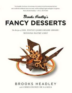 Brooks Headley′s Fancy Desserts – The Recipes of Del Posto′s James Beard Award–Winning Pastry Chef de Brooks Headley