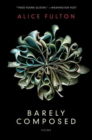 Barely Composed – Poems de Alice Fulton