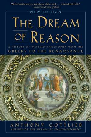 Dream of Reason – A History of Western Philosophy from the Greeks to the Renaissance de Anthony Gottlieb