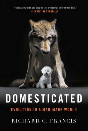 Domesticated – Evolution in a Man–Made World de Richard C. Francis