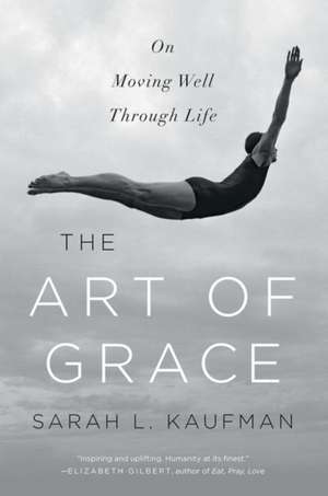 The Art of Grace – On Moving Well Through Life de Sarah L. Kaufman