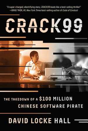 Crack99 – The Takedown of a $100 Million Chinese Software Pirate de David Locke Hall