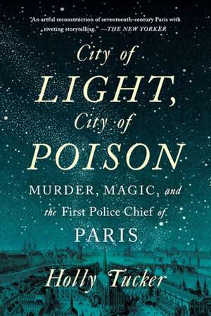 City of Light, City of Poison – Murder, Magic, and the First Police Chief of Paris de Holly Tucker