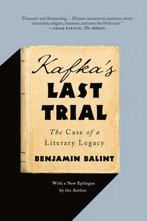 Kafka′s Last Trial – The Case of a Literary Legacy de Benjamin Balint