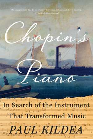 Chopin′s Piano – In Search of the Instrument that Transformed Music de Paul Kildea