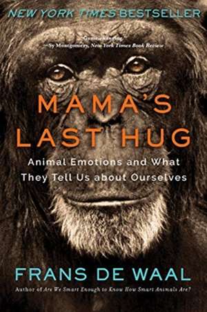 Mama′s Last Hug – Animal Emotions and What They Tell Us about Ourselves de Frans De Waal