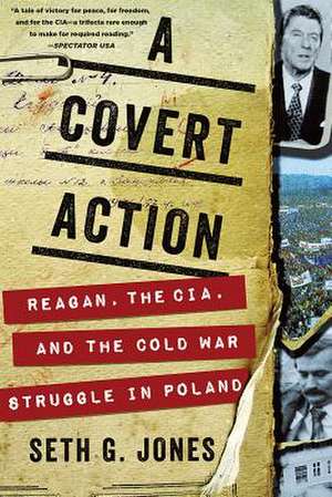 A Covert Action – Reagan, the CIA, and the Cold War Struggle in Poland de Seth G. Jones