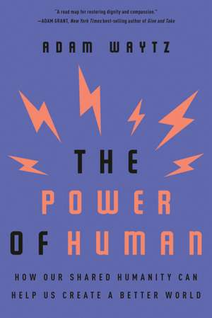 The Power of Human – How Our Shared Humanity Can Help Us Create a Better World de Adam Waytz