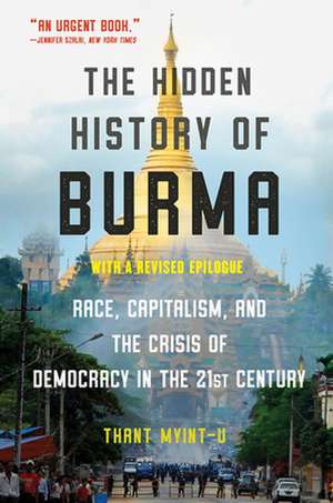 The Hidden History of Burma – Race, Capitalism, and the Crisis of Democracy in the 21st Century de Thant Myint–u