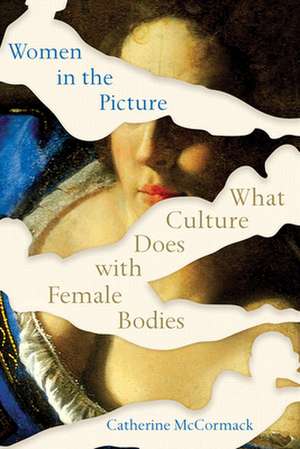 Women in the Picture – What Culture Does with Female Bodies de Catherine Mccormack