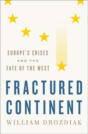 Fractured Continent – Europe`s Crises and the Fate of the West de William Drozdiak