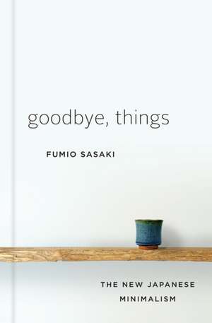 Goodbye, Things – The New Japanese Minimalism de Fumio Sasaki